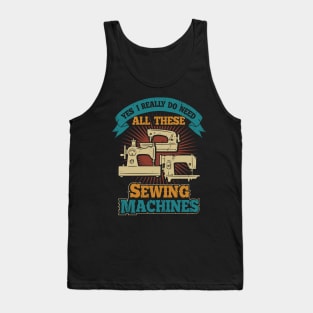 Yes I Really Do Need All These Sewing Machines Tank Top